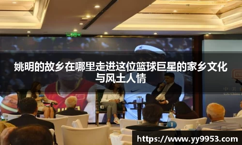 姚明的故乡在哪里走进这位篮球巨星的家乡文化与风土人情