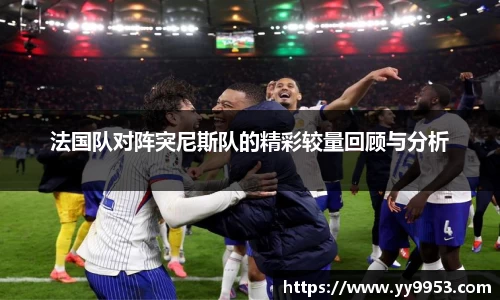 法国队对阵突尼斯队的精彩较量回顾与分析
